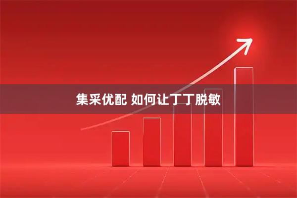 集采优配 如何让丁丁脱敏