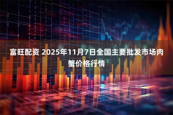 富旺配资 2025年11月7日全国主要批发市场肉蟹价格行情